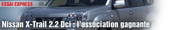 Essai Express / Nissan X-Trail 2.2 Dci : l’association gagnante